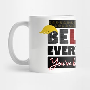 BeLIEve Everything - You've been TRUMPED Mug